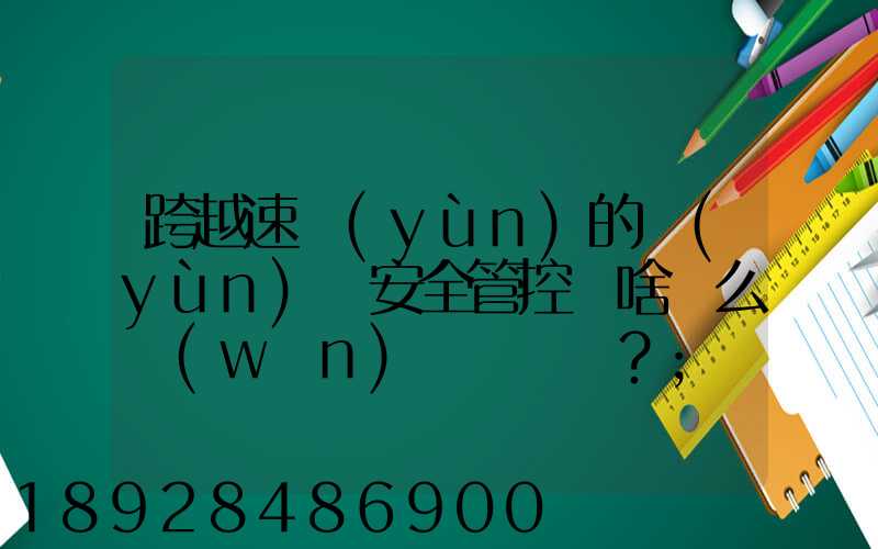 跨越速運(yùn)的運(yùn)輸安全管控為啥這么穩(wěn)？